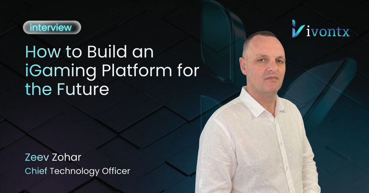 Exclusive Interview: Ze'ev Zohar, Head of Technology at Ivontx, on the Future of Technology in iGaming